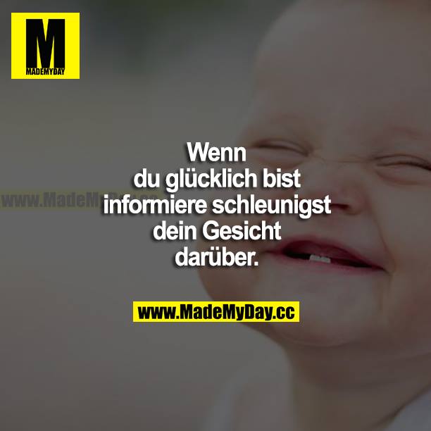Wenn du glücklich bist, informiere schleunigst dein Gesicht darüber.