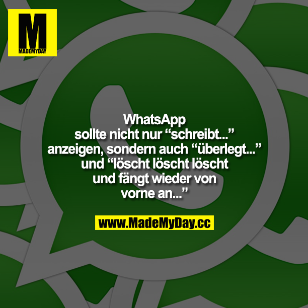 WhatsApp sollte nicht nur "schreibt..." anzeigen, sondern auch "überlegt..." und "löscht löscht löscht und fängt wieder von vorne an..."