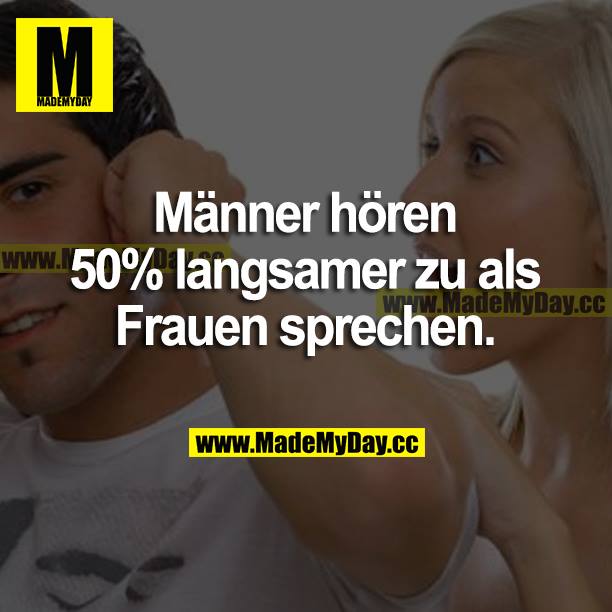 Männer hören 50% langsamer zu als Frauen sprechen.