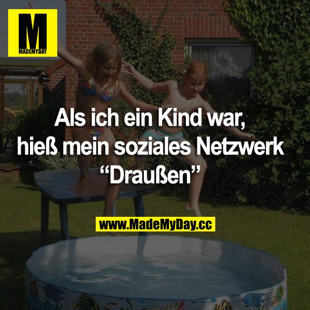 Als ich ein Kind war, hieß mein soziales Netzwerk “Draußen”