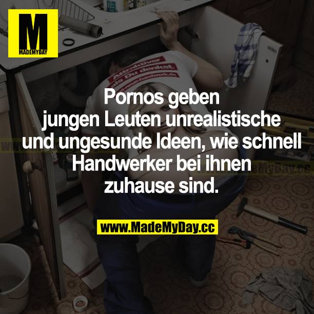 Pornos geben jungen Leuten unrealistische und ungesunde Ideen, wie schnell Handwerker bei ihnen zuhause sind.