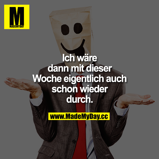 Ich wäre dann mit dieser Woche eigentlich auch schon wieder durch. 
