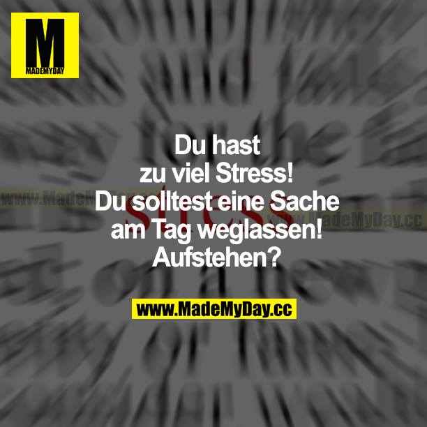 Du hast zu viel Stress! Du solltest eine Sache am Tag weglassen! Aufstehen?