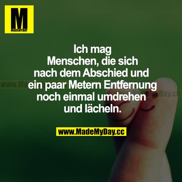 Ich mag Menschen, die sich nach dem Abschied und ein paar Metern Entfernung noch einmal umdrehen und lächeln.