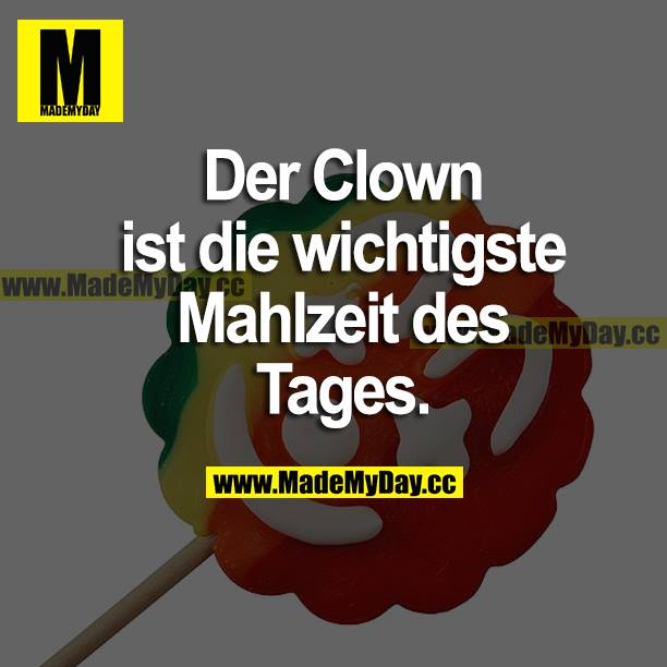 Der Clown ist die wichtigste Mahlzeit des Tages.
