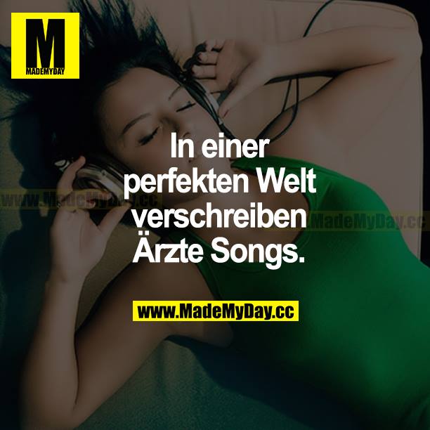 In einer perfekten Welt verschreiben Ärzte Songs.