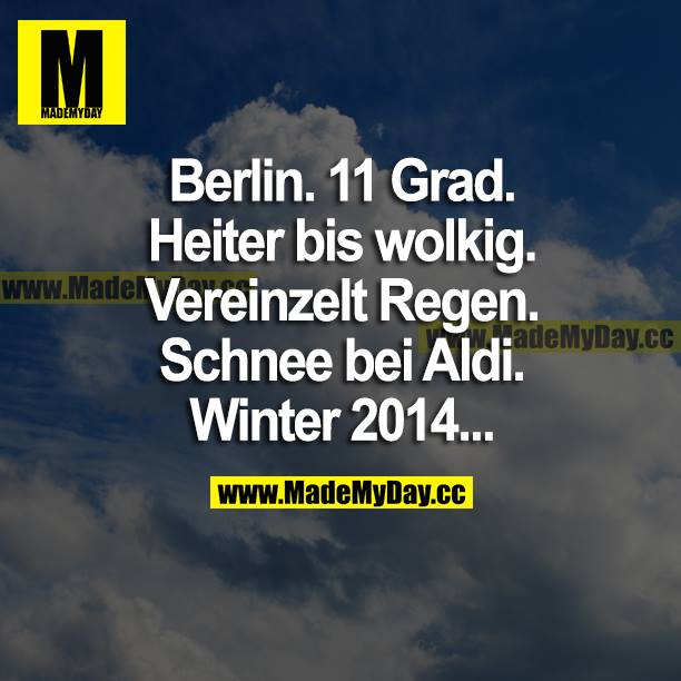 Berlin. 11 Grad. Heiter bis wolkig. Vereinzelt Regen. Schnee bei Aldi. Winter 2014...