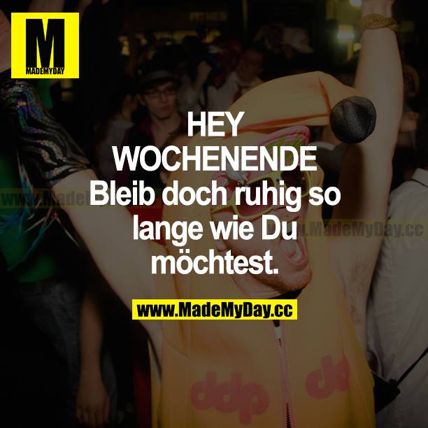 HEY WOCHENENDE <br />
Bleib doch ruhig so lange wie du möchtest.