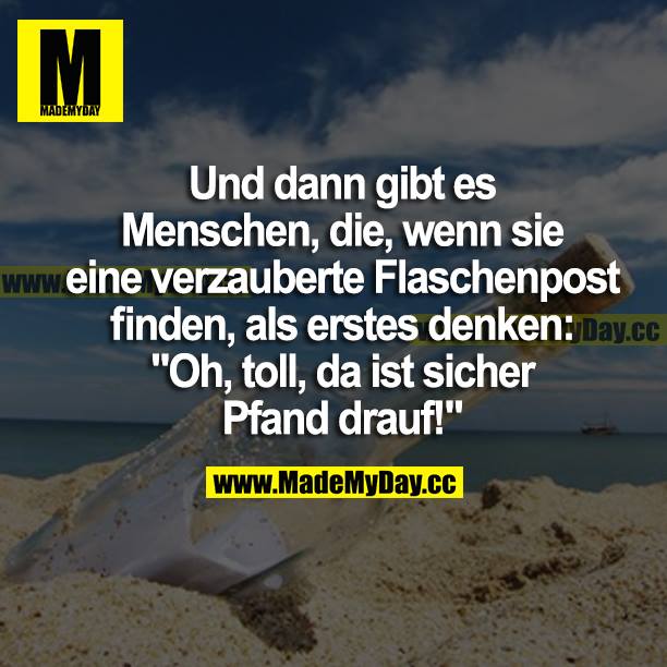 Und dann gibt es Menschen, die, wenn sie eine verzauberte Flaschenpost finden, als erstes denken: "Oh, toll, da ist sicher Pfand drauf!"