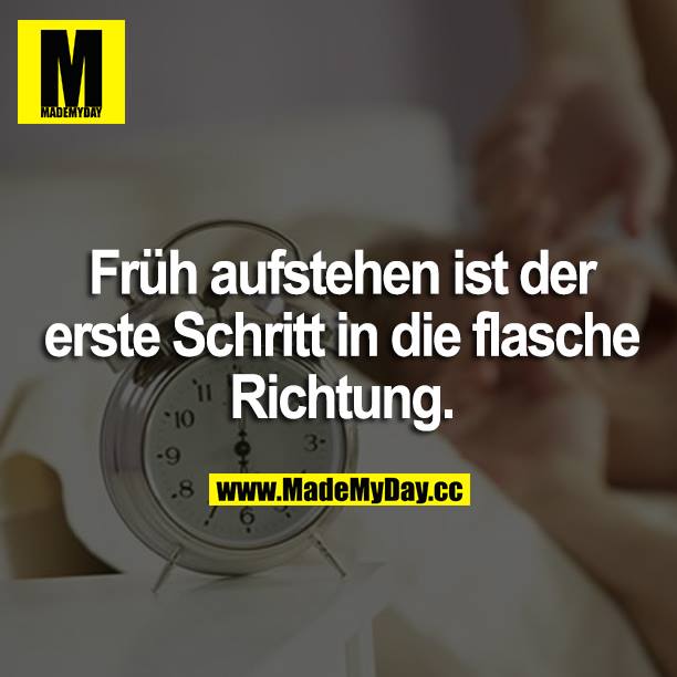 Früh aufstehen ist der erste Schritt in die falsche Richtung.
