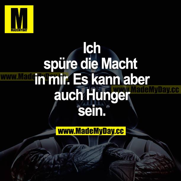 Ich spüre die Macht in mir. Es kann aber auch Hunger sein.