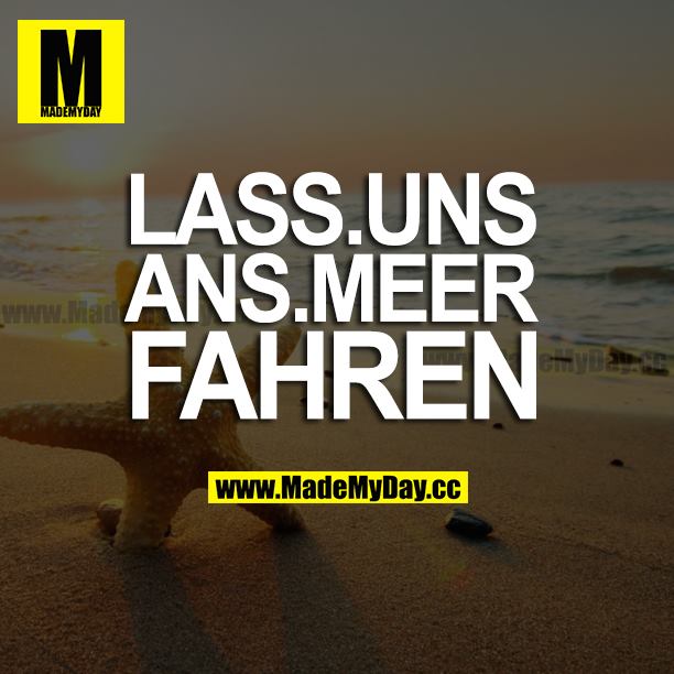 LASS UNS ANS MEER FAHREN