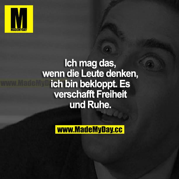 Ich mag das, wenn die Leute denken, ich bin bekloppt. Es verschafft Freiheit und Ruhe.