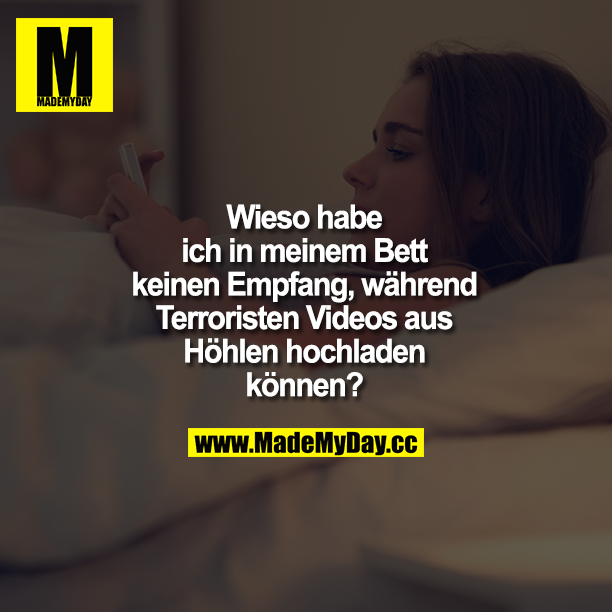 Wieso habe ich in meinem Bett keinen Empfang, während Terroristen Videos aus Höhlen hochladen können?