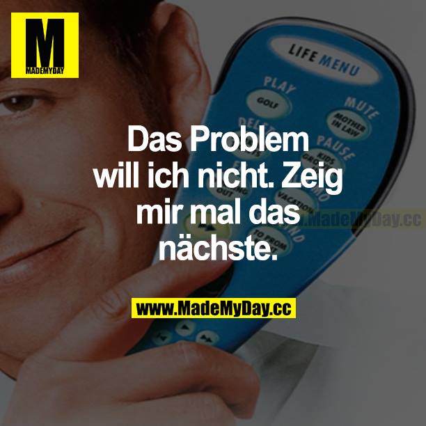 Das Problem will ich nicht. Zeig mir mal das nächste.