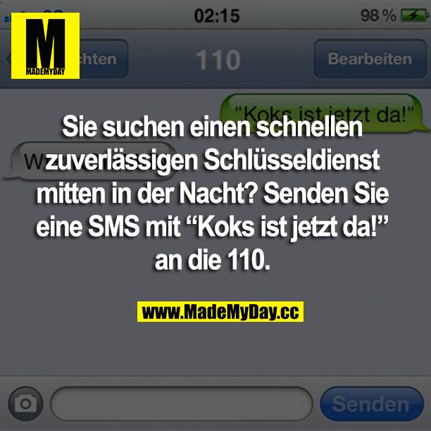Sie suchen einen schnellen zuverlässigen Schlüsseldienst mitten in der Nacht? Senden Sie eine SMS mit “Koks ist jetzt da!” an die 110.
