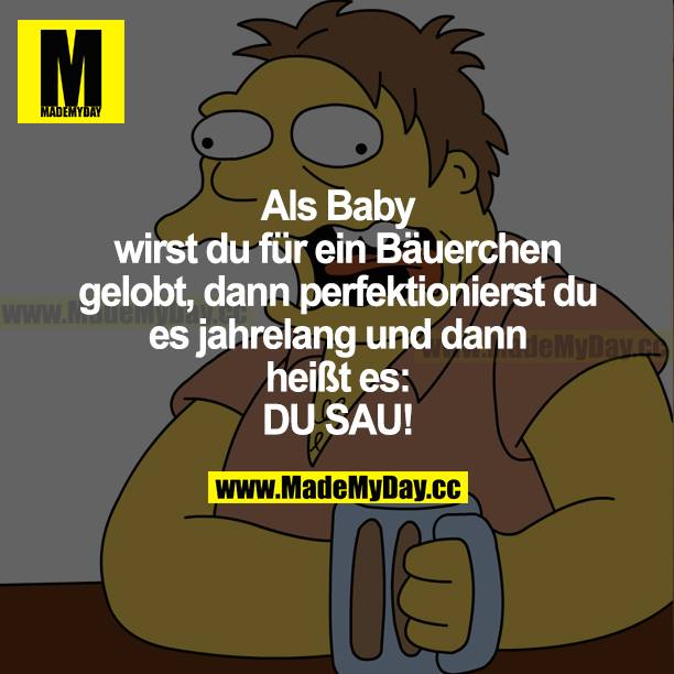 Als Baby wirst du für ein Bäuerchen gelobt, dann perfektionierst du es jahrelang und dann heißt es: DU SAU!