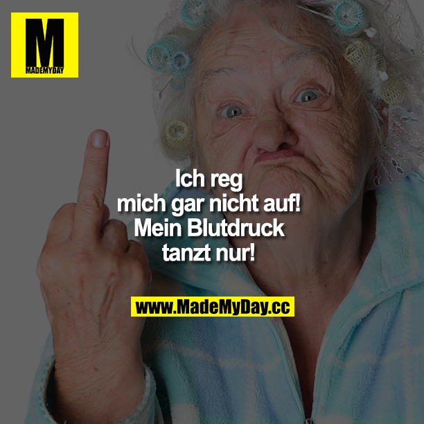 Ich reg mich gar nicht auf! Mein Blutdruck tanzt nur!