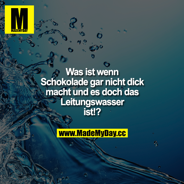 Was ist, wenn Schokolade gar nicht dick macht und es doch das Leitungswasser ist!?