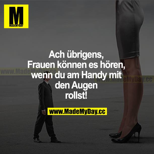 Ach übrigens, Frauen können es hören, wenn du am Handy mit den Augen rollst!