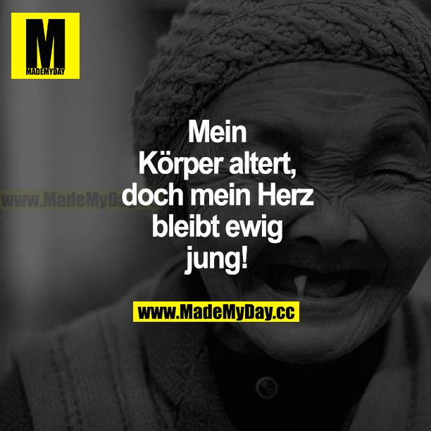 Mein Körper altert, doch mein Herz bleibt ewig jung!