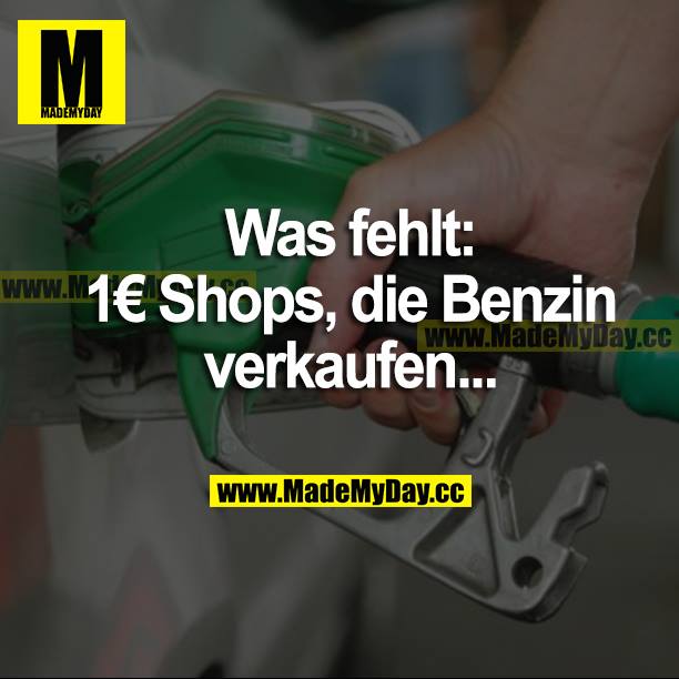 Was fehlt:<br />
1€ Shops, die Benzin verkaufen...