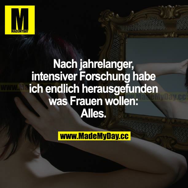 Nach jahrelanger, intensiver Forschung habe ich endlich herausgefunden, was Frauen wollen: Alles.