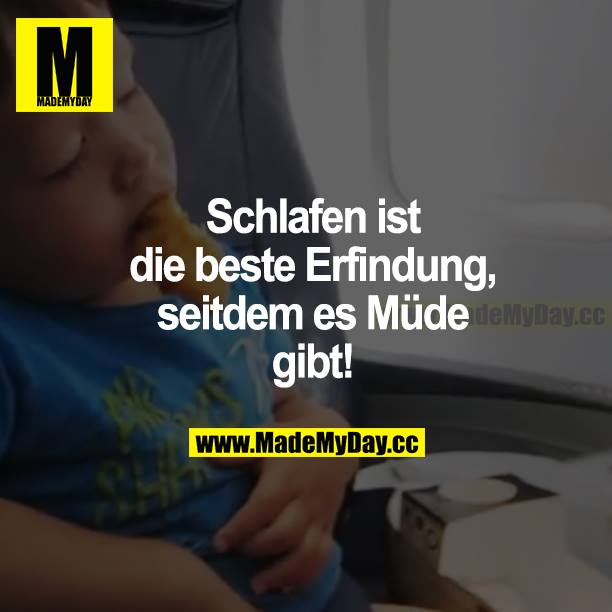 Schlafen ist die beste Erfindung, seitdem es Müde gibt!
