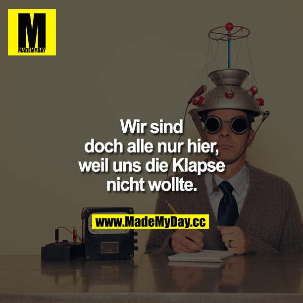 Wir sind doch alle nur hier, weil uns die Klapse nicht wollte!