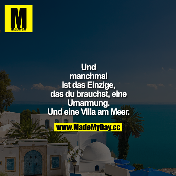 Und manchmal ist das Einzige, das du brauchst eine Umarmung. Und eine Villa am Meer.
