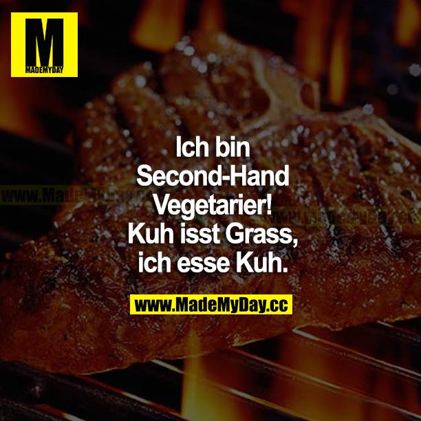 Ich bin Second-Hand Vegetarier! Kuh isst Gras, ich esse Kuh.