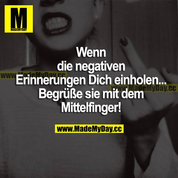 Wenn die negativen Erinnerungen dich einholen... Begrüße sie mit dem Mittelfinger!