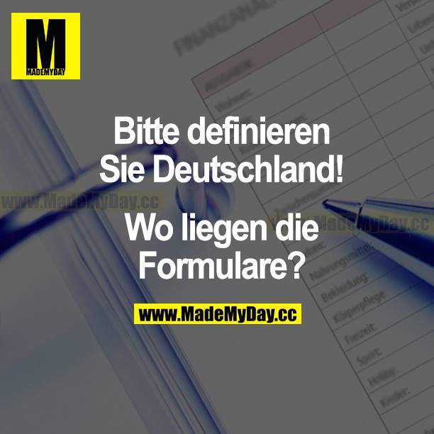 Bitte definieren Sie Deutschland! Wo liegen die Formulare?