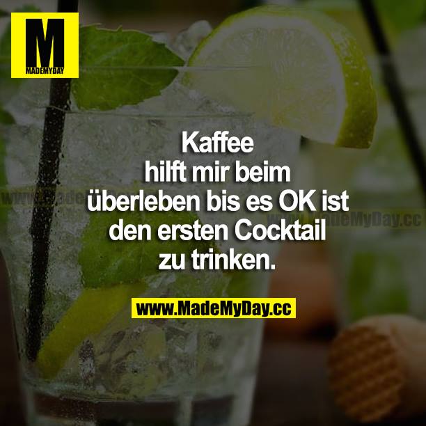 Kaffee hilft mir beim Überleben, bis es OK ist, den ersten Cocktail zu trinken.