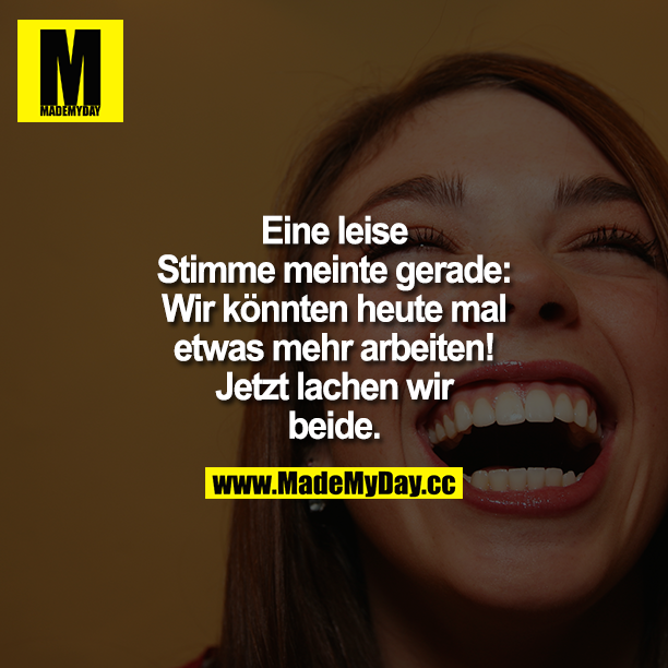 Eine leise Stimme meinte gerade: Wir könnten heute mal etwas mehr arbeiten! Jetzt lachen wir beide.