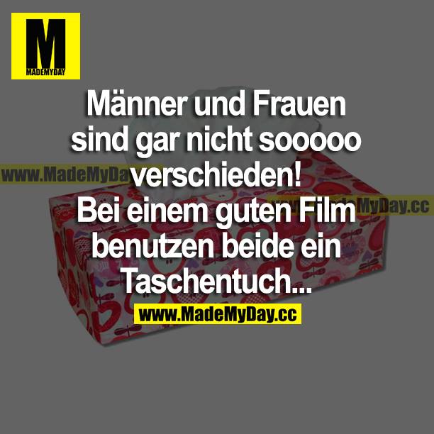 Männer und Frauen sind gar nicht sooooo verschieden! Bei einem guten Film benutzen beide ein Taschentuch...