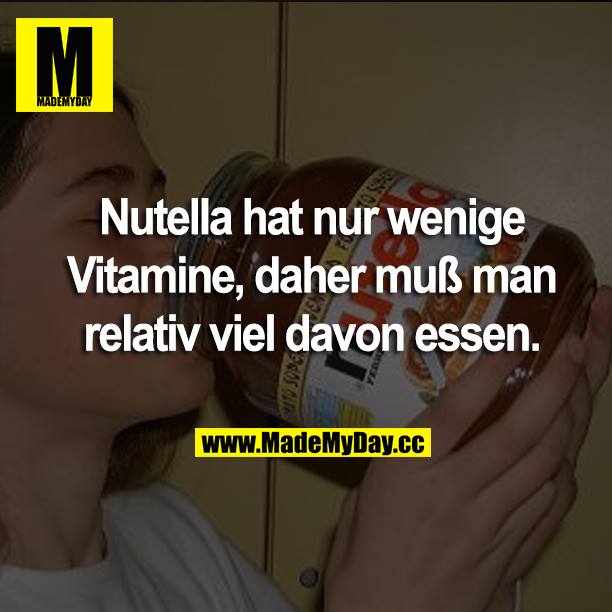 Nutella hat nur wenige Vitamine, daher muß man relativ viel davon essen.