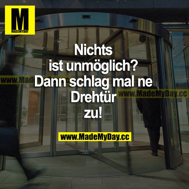 Nichts ist unmöglich? Dann schlag mal ne Drehtür zu!