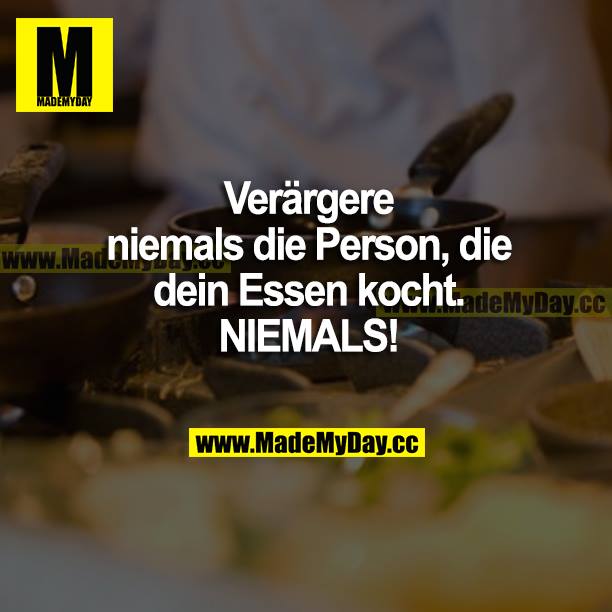 Verärgere niemals die Person, die dein Essen kocht. NIEMALS!