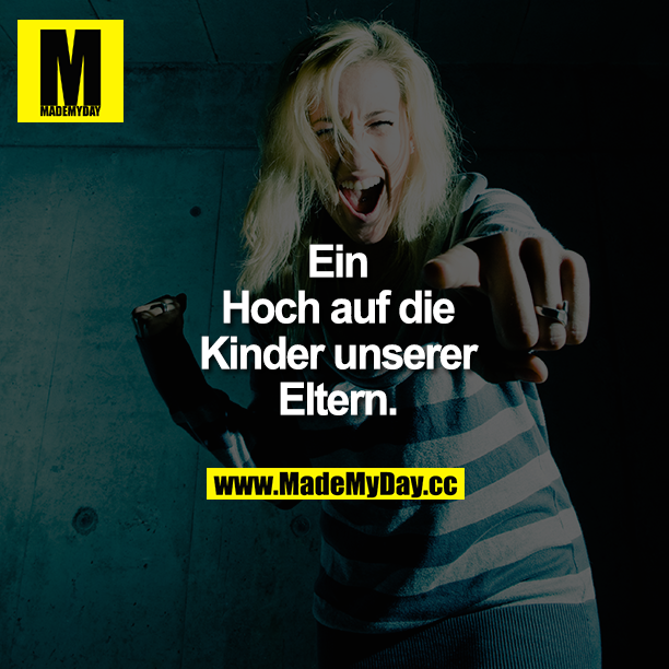 Ein Hoch auf die Kinder unserer Eltern!