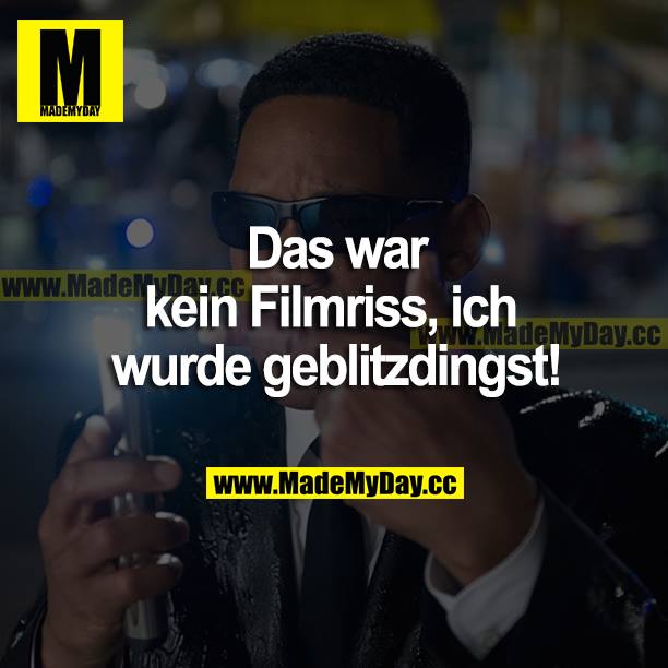 Das war kein Filmriss, ich wurde geblitzdingst!