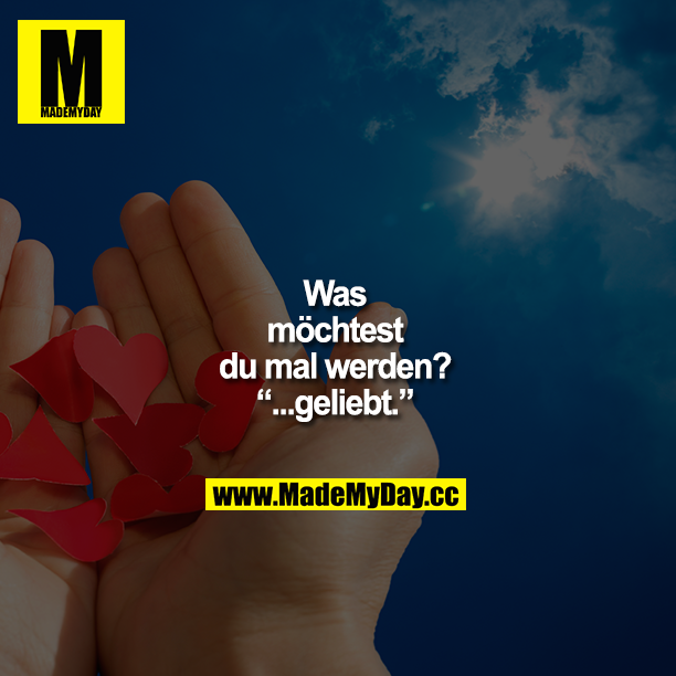 Was möchtest du mal werden?<br />
“...geliebt.”