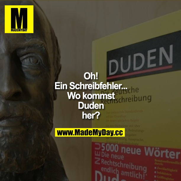 Oh! Ein Schreibfehler... Wo kommst Duden her?