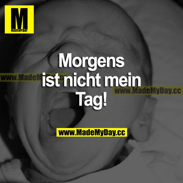 Morgens ist nicht mein Tag!