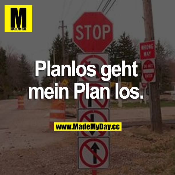 Planlos geht mein Plan los.