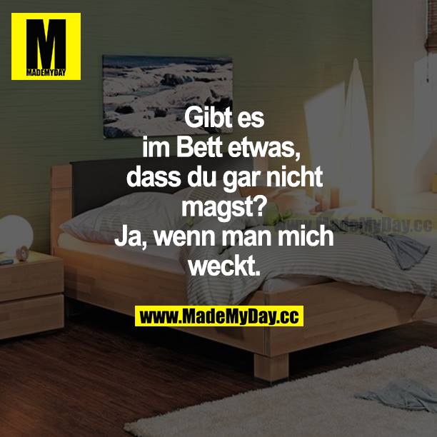 Gibt es im Bett etwas, das du gar nicht magst? Ja, wenn man mich weckt.