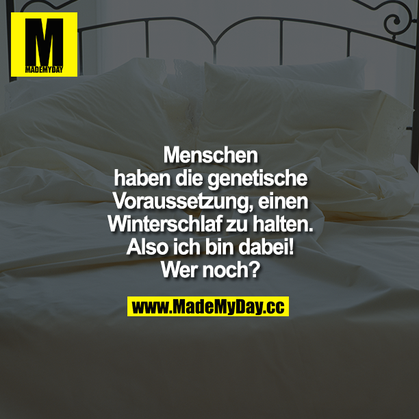 Menschen haben die genetische Voraussetzung, einen Winterschlaf zu halten. Also ich bin dabei! Wer noch?