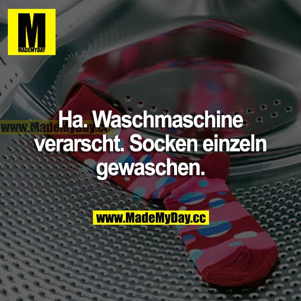 Ha. Waschmaschine verarscht. Socken einzeln gewaschen.