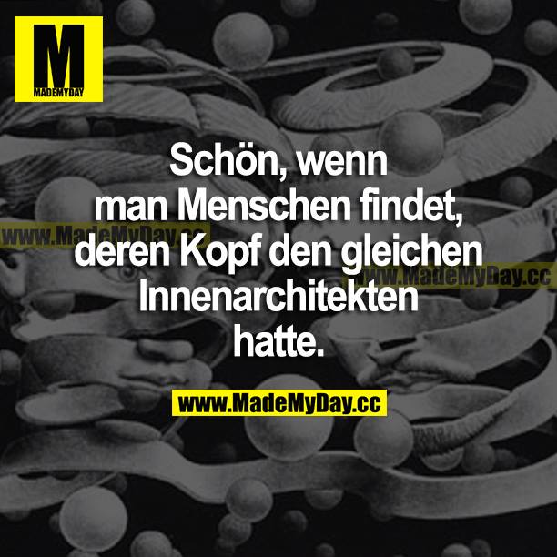 Schön, wenn man Menschen findet, deren Kopf den gleichen Innenarchitekten hatte.