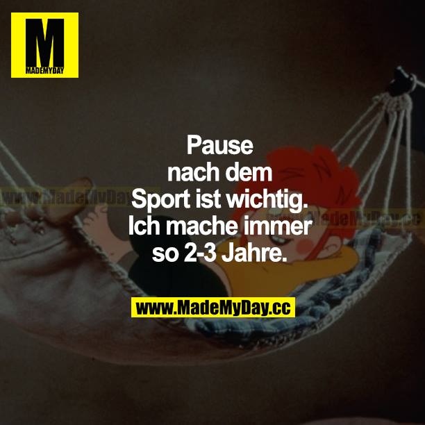 Pause nach dem Sport ist wichtig. Ich mache immer so 2-3 Jahre.